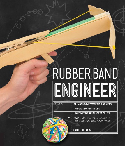 دانلود کتاب Rubber Band Engineer: Build Slingshot Powered Rockets, Rubber Band Rifles, Unconventional Catapults, and More Guerrilla Gadgets from Household Hardware Rockport