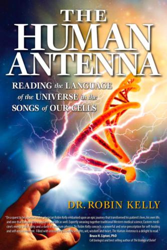 The human antenna: [reading the language of the universe in the songs of our cells]