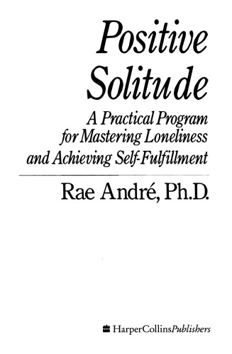 دانلود کتاب Positive solitude : a practical program for mastering loneliness and achieving self-fulfillment