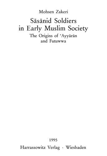 Sāsānid Soldiers in Early Muslim Society: The Origins of ‘Ayyārān and Futuwwa