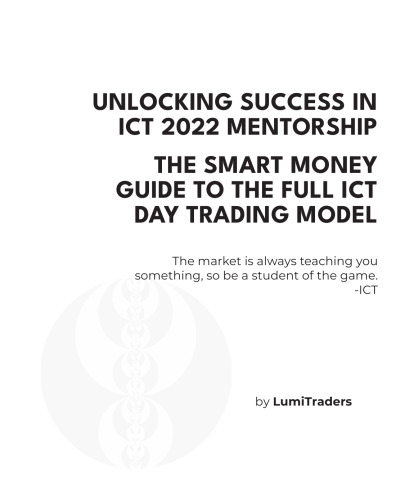 Unlocking Success in ICT 2022 Mentorship: The Smart Money Guide to The Full ICT Day Trading Model by LumiTraders: SMC with The Full ICT Day Trading Model for Futures and Forex Trading Success