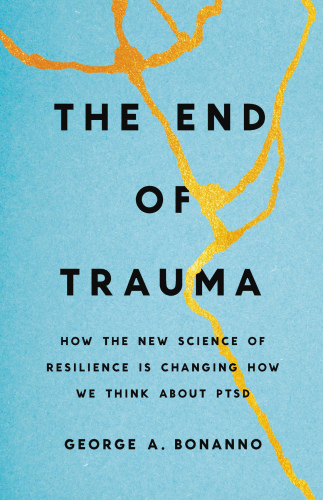 <<The>> end of trauma how the new science of resilience is changing how we think about PTSD