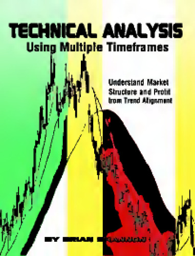 دانلود کتاب Technical Analysis Using Multiple Timeframes - Understanding Market Structure and Profit from Trend Alignment